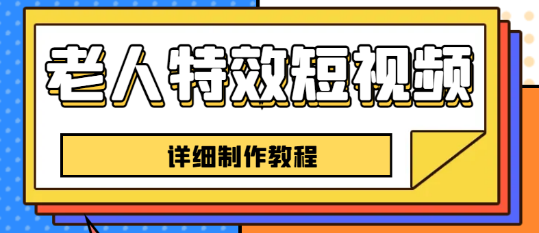 【副业项目6531期】老人特效短视频创作教程，一个月涨粉5w粉丝秘诀 新手0基础学习【全套教程】-盈途副业网