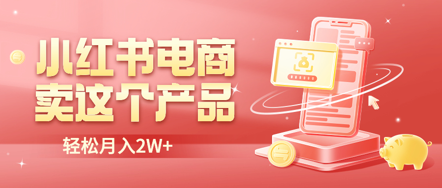 【副业项目6645期】小红书无货源电商0门槛开店，卖这个品轻松实现月入2W-盈途副业网