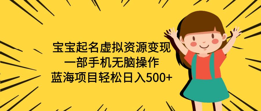 【副业项目6647期】宝宝起名虚拟资源变现，一部手机无脑操作，蓝海项目轻松日入500+（附软件）-盈途副业网