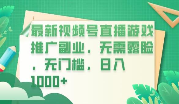 【副业项目6901期】最新视频号直播游戏推广副业，无需露脸，无门槛，日入1000+【揭秘】-盈途副业网