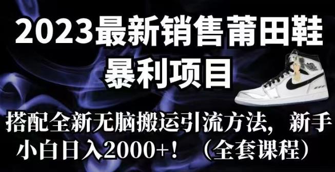 【副业项目7167期】2023最新销售莆田鞋暴利项目，搭配全新无脑搬运引流方法，新手小白日入2000+【揭秘】-盈途副业网