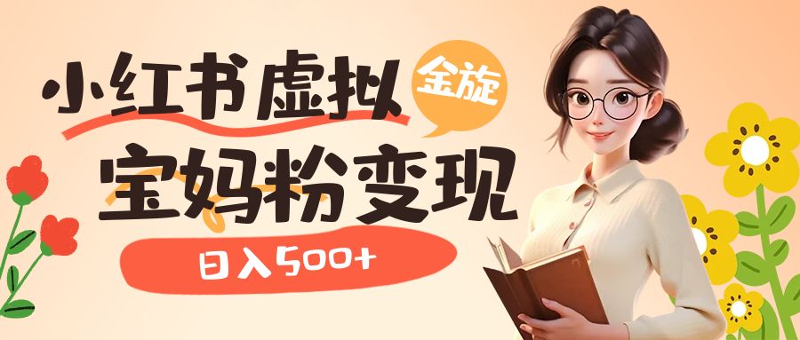 【副业项目6946期】小红书虚拟资源变现升级玩法，宝妈粉多种变现方式，日入500+-盈途副业网