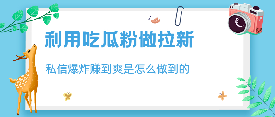 【副业项目6947期】利用吃瓜粉做拉新，私信爆炸日入1000+赚到爽是怎么做到的-盈途副业网
