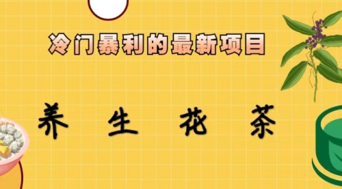 【副业项目6930期】冷门暴利的最新项目，养生花茶！七八月是红利期-盈途副业网