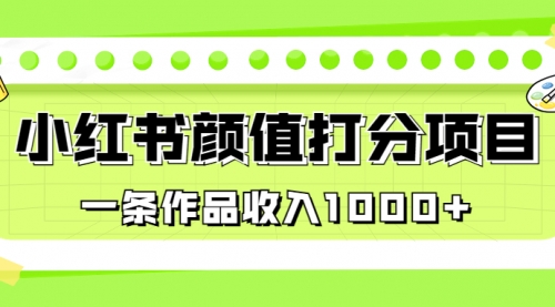 【副业项目7043期】适合0基础小白的小红书颜值打分项目，一条作品收入1000+-盈途副业网
