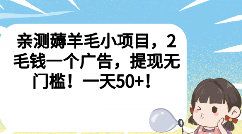 【副业项目7046期】薅羊毛小项目，2毛钱一个广告，提现无门槛！一天50+！-盈途副业网