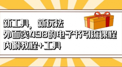 【副业项目7055期】新工具，新玩法！外面卖498的电子书引流课程-盈途副业网