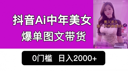 【副业项目7066期】抖音Ai中年美女爆单图文带货，最新玩法，0门槛发图文，日入2000+-盈途副业网