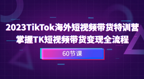 【副业项目7093期】2023-TikTok海外短视频带货特训营-盈途副业网