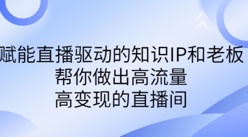 【副业项目7103期】赋能直播驱动的知识IP和老板，帮你做出高流量、高变现的直播间-盈途副业网