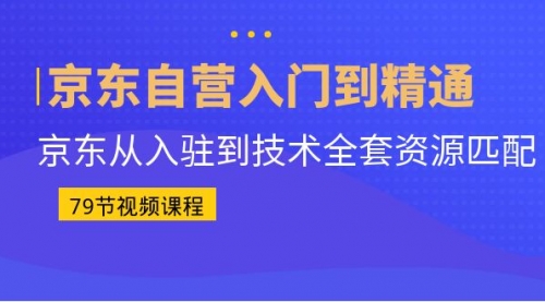 【副业项目7105期】京东自营入门到精通：京东从入驻到技术全套资源匹配-盈途副业网