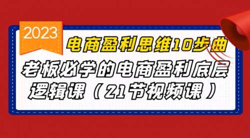 【副业项目7108期】电商盈利-思维10步曲，老板必学的电商盈利底层逻辑课-盈途副业网
