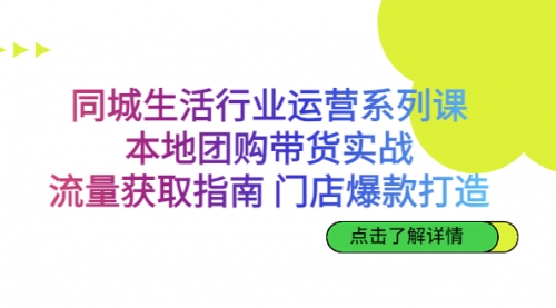 【副业项目7123期】同城生活行业运营系列课：本地团购带货实战-盈途副业网