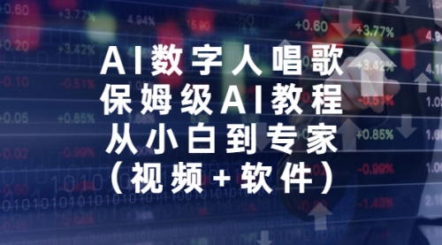 【副业项目7134期】AI数字人唱歌，保姆级AI教程，从小白到专家（视频+软件）-盈途副业网