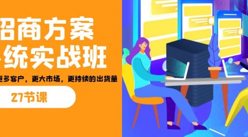 【副业项目7164期】招商·方案系统实战班：让你获取更多客户，更大市场-盈途副业网