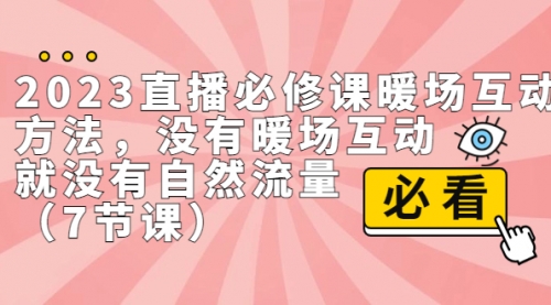 【副业项目7165期】2023直播·必修课暖场互动方法，没有暖场互动，就没有自然流量-盈途副业网