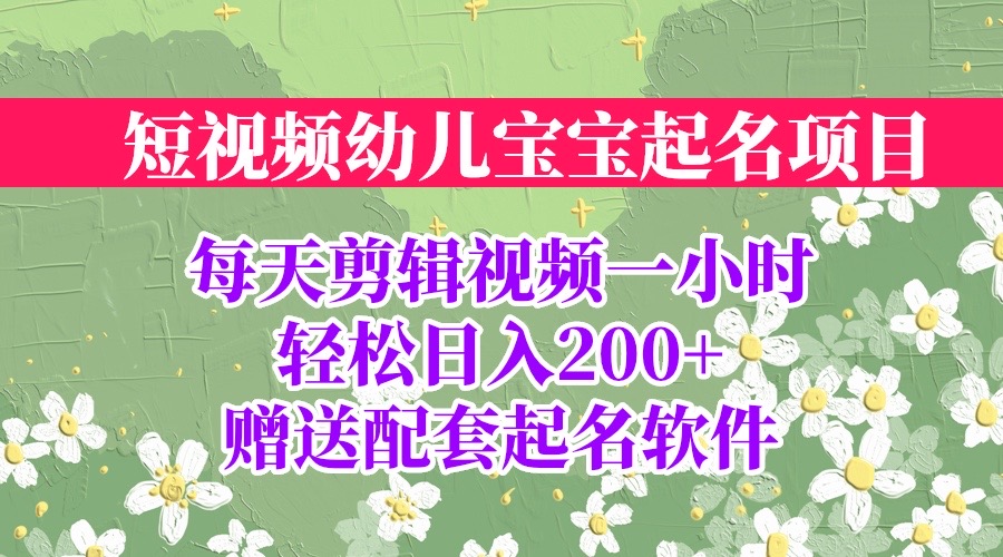 【副业项目6924期】短视频幼儿宝宝起名项目，全程投屏实操，赠送配套软件-盈途副业网