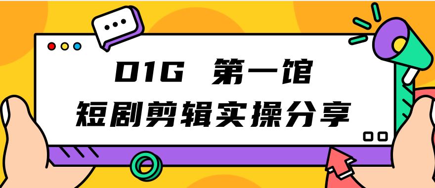 【副业项目7383期】D1G第一馆短剧剪辑实操分享，看完就能执行，项目不复杂-盈途副业网