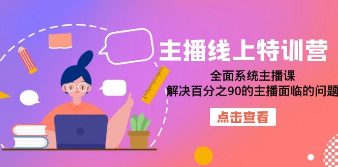 【副业项目7389期】主播线上特训营：全面系统主播课，解决百分之90的主播面临的问题（22节课）-盈途副业网