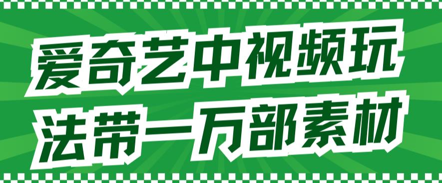 【副业项目7391期】爱奇艺中视频玩法，不用担心版权问题（详情教程+一万部素材）-盈途副业网