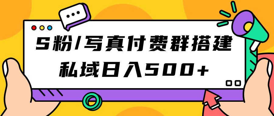 【副业项目7396期】S粉/写真付费群搭建：私域日入500+（教程+源码）-盈途副业网