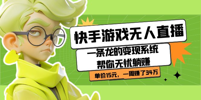 【副业项目7398期】快手游戏无人直播：一条龙的变现系统帮你无忧躺赚 单价15元，一周赚了34万-盈途副业网