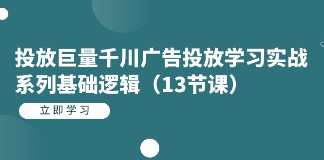 【副业项目7400期】投放巨量千川广告投放学习实战系列基础逻辑（13节课）-盈途副业网