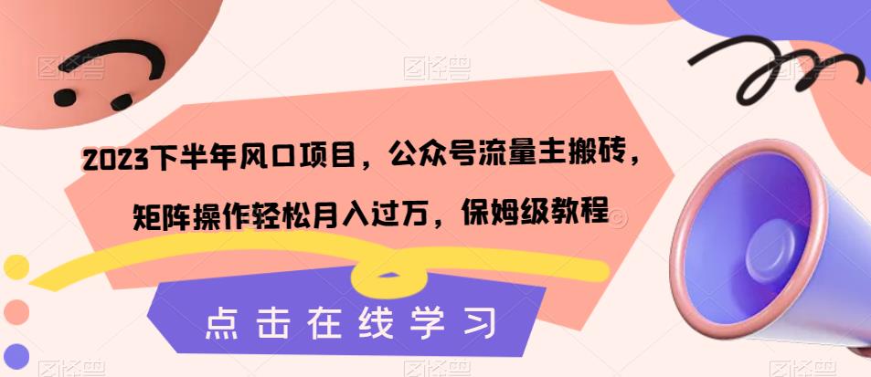 【副业项目7420期】2023下半年风口项目，公众号流量主搬砖，矩阵操作轻松月入过万，保姆级教程-盈途副业网