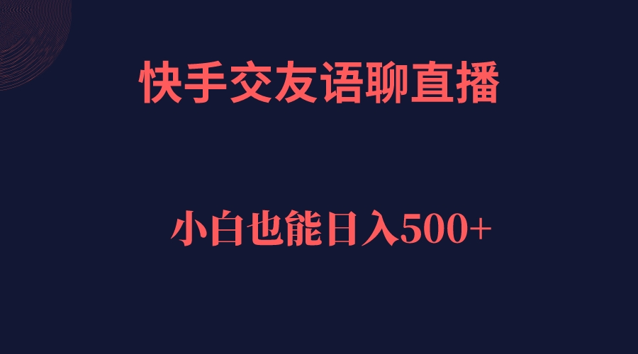 【副业项目7451期】快手交友语聊直播，轻松日入500＋-盈途副业网