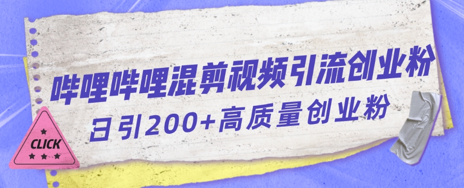 【副业项目7483期】哔哩哔哩B站混剪视频引流创业粉日引300+-盈途副业网