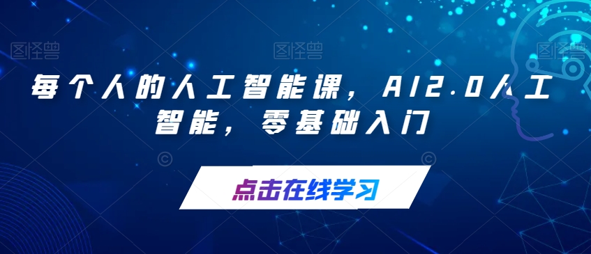 【副业项目7487期】每个人的人工智能课，AI2.0人工智能，零基础入门-盈途副业网