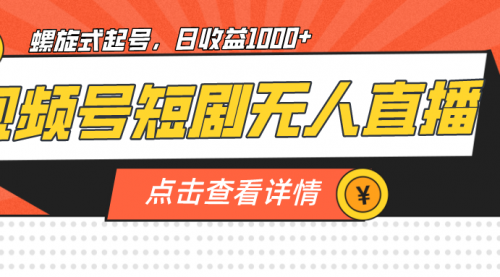 【副业项目7192期】视频号短剧无人直播，螺旋起号，单号日收益1000+-盈途副业网