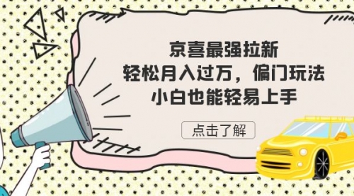 【副业项目7193期】京喜最强拉新，轻松月入过万，偏门玩法，小白也能轻易上手-盈途副业网