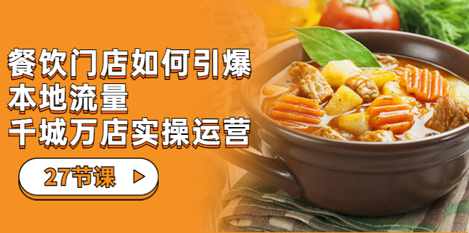 【副业项目7198期】餐饮门店-如何引爆本地流量，千城万店实操运营-盈途副业网