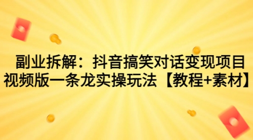 【副业项目7207期】抖音搞笑对话变现项目，视频版一条龙实操玩法【教程+素材】-盈途副业网