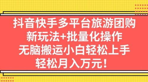 【副业项目7245期】抖音快手多平台旅游达人项目，新玩法+批量化操作-盈途副业网