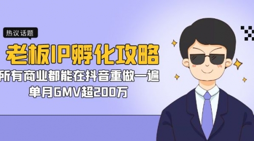 【副业项目7266期】老板IP-孵化攻略，所有商业都能在抖音重做一遍，单月GMV超200万-盈途副业网