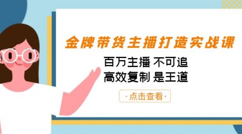 【副业项目7269期】金牌带货主播打造实战课：百万主播 不可追，高效复制 是王道（10节课）-盈途副业网