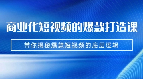 【副业项目7304期】商业化短视频的爆款打造课：手把手带你揭秘爆款短视频的底层逻辑（9节课）-盈途副业网