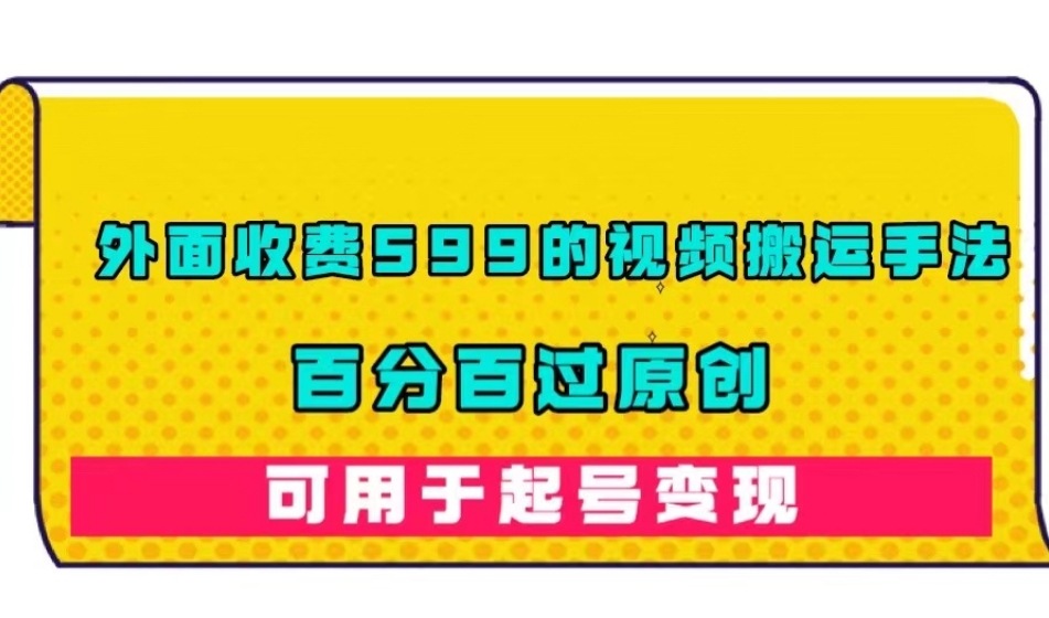【副业项目7509期】外面收费599的视频搬运手法，百分百过原创，可用起号变现【揭秘】-盈途副业网