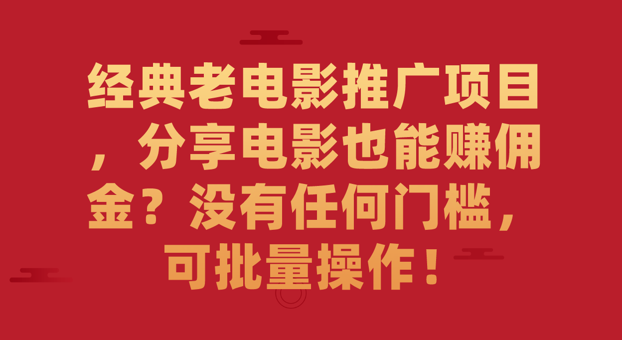 【副业项目7530期】经典老电影推广项目，分享电影也能赚佣金？没有任何门槛，可批量操作！-盈途副业网