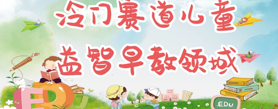 【副业项目7543期】冷门儿童益智早教领域，制作简单超适合宝妈，轻松日入300+可矩阵-盈途副业网