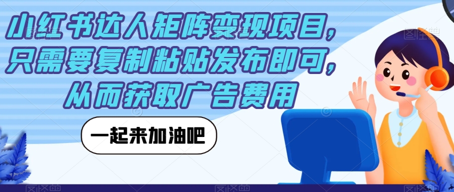 【副业项目7610期】小红书达人矩阵变现项目，只需要复制粘贴发布即可，从而获取广告费用-盈途副业网