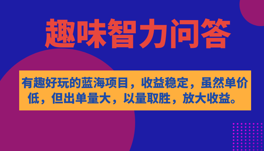 【副业项目7682期】有趣好玩的蓝海项目，趣味智力问答，收益稳定，虽然客单价低，但出单量大-盈途副业网