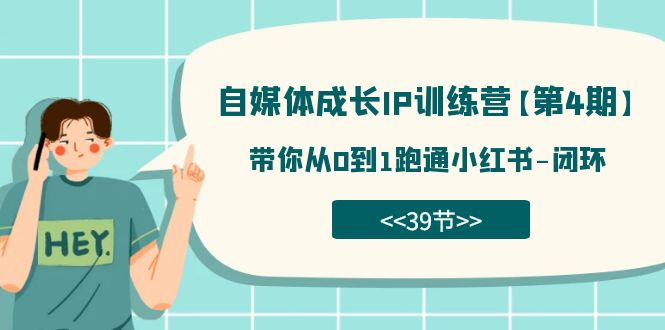 【副业项目7641期】自媒体-成长IP训练营【第4期】：带你从0到1跑通小红书-闭环-盈途副业网