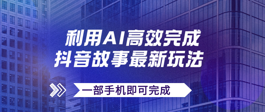 【副业项目7884期】抖音故事最新玩法，通过AI一键生成文案和视频，日收入500+一部手机即可完成-盈途副业网