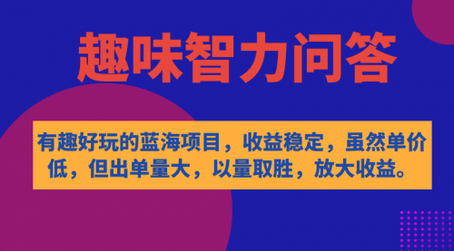 【副业项目7631期】有趣好玩的蓝海项目，趣味智力问答，收益稳定，虽然客单价低，但出单量大-盈途副业网
