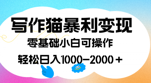 【副业项目7642期】写作猫暴利变现，日入1000-2000＋，0基础小白可做，附保姆级教程-盈途副业网