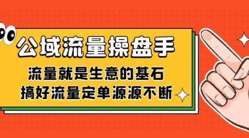 【副业项目7663期】公域流量-操盘手，流量就是生意的基石，搞好流量定单源源不断-盈途副业网