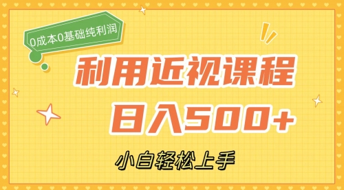 【副业项目7667期】利用近视课程，日入500+，0成本纯利润，小白轻松上手（附资料）-盈途副业网